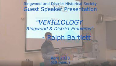Mixed media - Video and notes, RDHS Guest Speaker Presentation - "Vexillology - Ringwood & District Emblems" - Ralph Bartlett