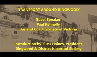 Mixed media - Video, RDHS Guest Speaker Presentation - Transport Around Ringwood - Paul Kennelly, Secretary, Bus and Coach Society of Victoria (October, 2017)