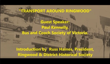 Mixed media - Video, RDHS Guest Speaker Presentation - "Transport Around Ringwood" - Paul Kennelly, Secretary, Bus and Coach Society of Victoria