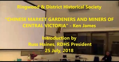 Mixed media - Video, RDHS Guest Speaker Presentation - "Chinese Market Gardeners and Miners of Central Victoria" - Ken James