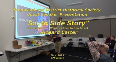 Mixed media - Video, RDHS Guest Speaker Presentation - "South Side Story - Maroondah Hwy, Wantirna Road to New Street" - Richard Carter