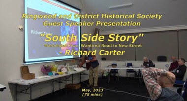 Mixed media - Video, RDHS Guest Speaker Presentation - "South Side Story - Maroondah Hwy, Wantirna Road to New Street" - Richard Carter