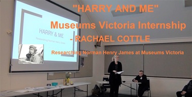 Mixed media - Video, RDHS Guest Speaker Presentation - "Harry and Me - Museums Victoria Internship" - Rachael Cottle