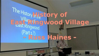 Mixed media - Video, RDHS Meeting Presentation - "History of East Ringwood Village" - Russ Haines