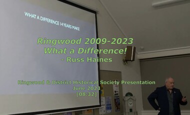 Mixed media - Video, RDHS Meeting Presentation - "What a Difference - Ringwood 2009 to 2023" - Russ Haines