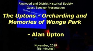Mixed media - Video, RDHS Guest Speaker Presentation - "Orcharding and Memories of Wonga Park" - Alan Upton