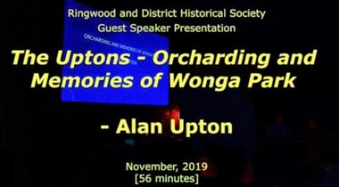 Mixed media - Video, RDHS Guest Speaker Presentation - "Orcharding and Memories of Wonga Park" - Alan Upton