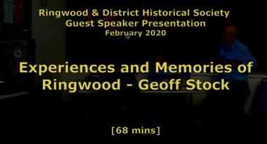Mixed media - Video, RDHS Guest Speaker Presentation - "Experiences and Memories of Ringwood" - Geoff Stock