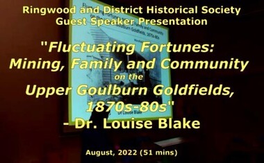 Mixed media - Video, RDHS Guest Speaker Presentation - "Fluctuating Fortunes on the Upper Goulburn Goldfields 1870s-1880s" - Dr. Louise Blake