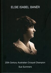 Book, Dr Sue Summers, Elsie Isabel Baner - 20th Century Australian Croquet Champion, 2023