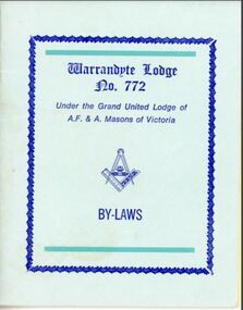 Booklet - By-Laws, Warrandyte Lodge No.772, Under the United Grand Lodge of Antient Free and Accepted Masons of Victoria, Masonic Hall, Ringwood, Victoria