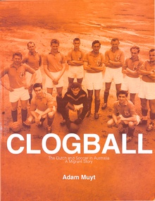 Book, Adam Muyt, Clogball - The Dutch and Soccer in Australia, A Migrant Story, 2023