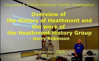 Mixed media - Video, RDHS Meeting Presentation - "Overview of Heathmont History and Heathmont History Group" - Gerry Robinson