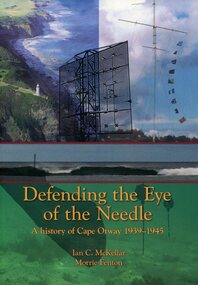 Book, Defending the Eye of the Needle - A History of Cape Otway 1939-1945 - Ian C. McKellar, Morrie Fenton, 2007