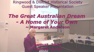 Mixed media - Video, RDHS Guest Speaker Presentation - "The Great Australian Dream - A Home of Your Own" - Margaret Anderson