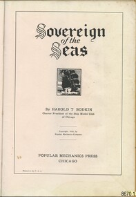 The title page reads “Sovereign of the Seas” in an Old English font. This is followed by a lithograph print around 3 cm picture of a ship at full sale. By HAROLD T. BODKIN/Charter President of the Ship Model Club of Chicago/Copyright, 1933, By Popular Mechanics Company/POPULAR MECHANICS PRESS/CHICAGO/Printed in the U.S.A.