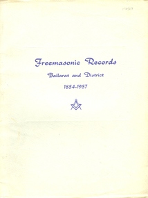 Booklet - Book, Albert Steane, Freemasonic Records Ballarat and District 1854 - 1957, 16/10/1957 (exact)