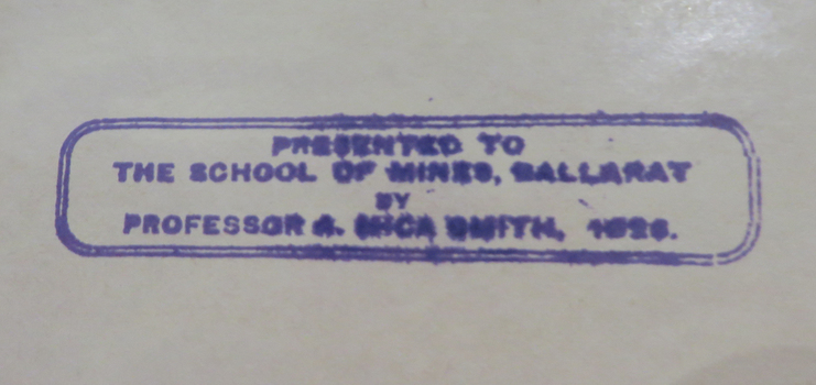 Stamp in book with presented to School of Mines Ballarat by Professor A. Mica Smith 1926