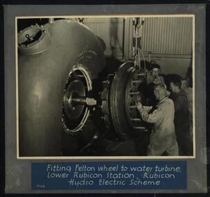 Photograph - Photograph - Black and White, Fitting Petton Wheel to Water Turbine, Lower Rubicon Station, Rubicon Hydro Electric Scheme