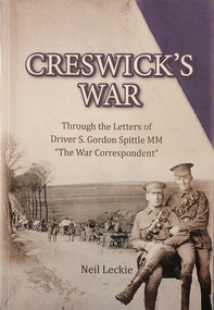 Book - War History, Neil Leckie, Creswick's War Through the Eyes of Driver S. Gordon Spittle MM "The War Correspondent", 2019, 2019