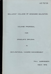 Document - Document - Booklet, VIOSH: Ballarat College of Advanced Education: Course Proposal for Graduate Diploma in Occupational Hazard Management; Full Submission; March 1978