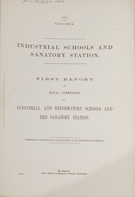 Booklet - Report, John Ferres, Government Printer, Royal Commission on Industrial and Reformatory Schools and the Sanatory Station, 1872 and 1874