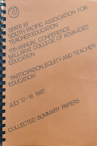 Book, Spate 87 South Pacific Association for Teacher Education 17th Annual Conference Ballarat College of Advanced Education "Participation, Equity and Teacher Education" July 12-16 1987 Collected Summary Papers