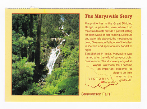 Shows Steavenson Falls in Marysville in Victoria. On the front of the postcard is a short story of Marysville as well as a map of Victoria with the location of Marysville depicted with a red dot. On the reverse of the postcard is a space to write a message and an address and to place a postage stamp. The postcard is unused.