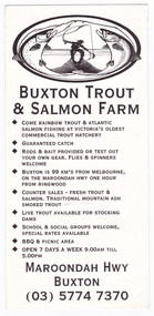 Shows an advertising brochure for Buxton Trout and Salmon Farm in Victoria. Details information regarding activities and produce available at the farm as well as opening hours, address and telephone number. On the reverse are 