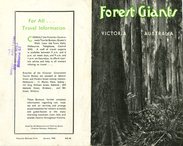 Shows an information brochure for where to find tall trees, Forest Giants in Victoria. Front cover shows s photograph of tall trees. Inside cover shows information of different species of the tall trees and where to find them. Also shows a photograph of a group of people standing at the foot of a giant Mountain Ash near Healesville.  Back cover shares information on travel information through the Victorian Government Tourist Bureau and their branches.
