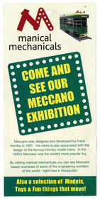 Shows an advertising flyer for Manical Mechanicals in Marysville in Victoria. Shows an image of an old Melbourne tram model constructed from Meccano. Gives a brief history of the origins of Meccano and showcases the Meccano constructed models of engineering wonders of the world.
