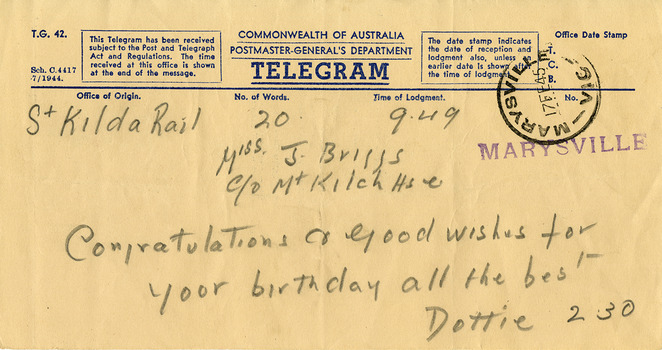 A telegram that was sent to a Miss J. Briggs c/of Mt. Kitchener House in Marysville on the occasion of her birthday. The telegram was sent via the St. Kilda Rail office on 17th February, 1945, and was from someone named Dottie.