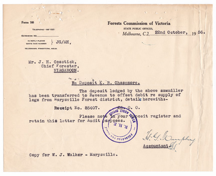 A typed letter from the Accountant at the Forests Commission of Victoria to Mr. J.H. Cosstick, Chief Forester, of Taggerty. The letter is in regard to a deposit of 5 pounds lodged by a sawmiller, K.R. Chasemore which was transferred to Revenue to offset the debit regarding the supply of logs from the Marysville Forest district. The letter noted a copy had been sent to a Mr. W.J. Walker of Marysville and is dated October 22nd 1956. The letter has been stamped by the State Audit Office.