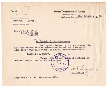 A typed letter from the Accountant at the Forests Commission of Victoria to Mr. J.H. Cosstick, Chief Forester, of Taggerty. The letter is in regard to a deposit of 5 pounds lodged by a sawmiller, K.R. Chasemore which was transferred to Revenue to offset the debit regarding the supply of logs from the Marysville Forest district. The letter noted a copy had been sent to a Mr. W.J. Walker of Marysville and is dated October 22nd 1956. The letter has been stamped by the State Audit Office.