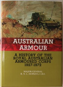 Book, Major-General R N L Hopkins CBE et al, Australian Armour A history of the Royal Australian Armoured Corps 1927-1972, 1978