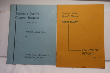 Booklets - Tawonga District General Hospital, Mount Beauty  Reports, 1. Tawonga District General Hospital Mt Beauty 15th Annual report 1964 and 2. ... 27th Annual Report 1975-76