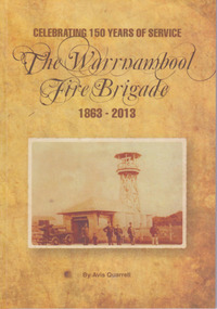 Book, Avis Quarrell, Celebrating 150 years of Service, The Warrnambool Fire Brigade 1863-2013, 2013