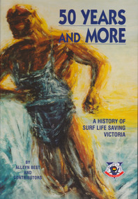 Book, BPA Print group Pty Ltd, 11 Evans St Burwood, Vic 3125, 50 Years and More A History of Surf Life Saving Victoria, First published 2002