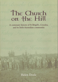 Book, The Church on the Hill :A centenary history of St. Brigid’s Crossley and its Irish Catholic community. Written by Helen Doyle, 2014
