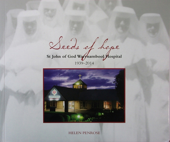 Book, Helen Penrose, Seeds of Hope St John of God Hospital Warrnambool 1939-2014, 2014
