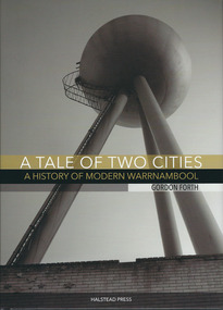 Book, Gordon Forth, A tale of two cities: a History of Modern Warrnambool, 2015
