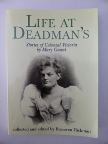 Book, Bronwen Hickman, Life at Deadman's - Stories of Colonial Victoria by Mary Gaunt, 2001