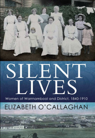 Book, Silent Lives: women of Warrnambool & district 1840-1910, November 2017