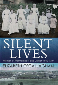 Book, Silent Lives: Women of Warrnambool & district 1840-1910, November 2017