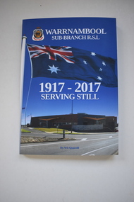Book, Amazon Printing, Warrnambool Sub Branch RSL  1917-2017  Serving Still, 2017