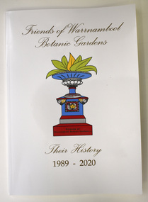 Book - History of Friends of Warrnambool Botanic Gardens, Marie Johnstone and Pat Varley, Friends of Warrnambool Botanic Gardens - Their History 1989-2020, 2022