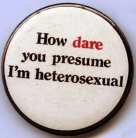 Badge, How dare you presume I'm heterosexual, c1972