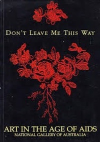 Book, Don't leave me this way : art in the age of AIDS (Canberra : National Gallery of Australia, 1994), 1994
