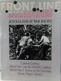 Book. Colonial Conflicts. 1845-1972, General Editor: Nic van Outdshoorn, Front Line Dispatches. Australians at War 1845-1972 (2 COPIES), No Date