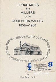 Book, Flour mills and millers of the Goulburn Valley, 1858-1980 /​ by Myrtle L. Ford, 1981